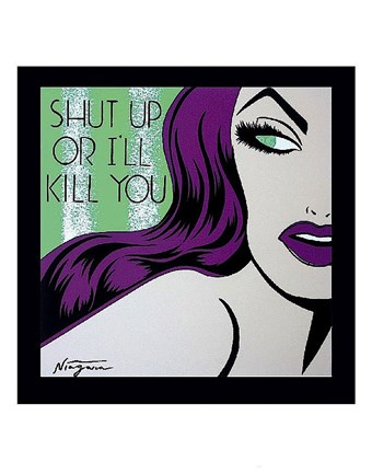 Framed Shut Up or I&#39;ll Kill You Print