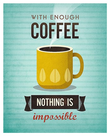 Framed With Enough Coffee Nothing Is Impossible Print