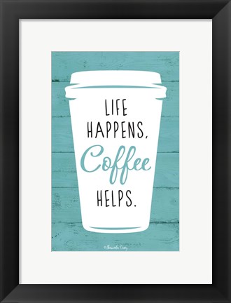 Framed Life Happens, Coffee Helps Print