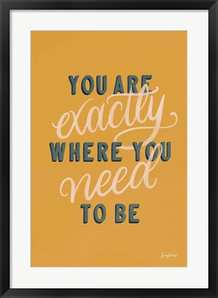 Framed You are Exactly Where You Need to Be Print