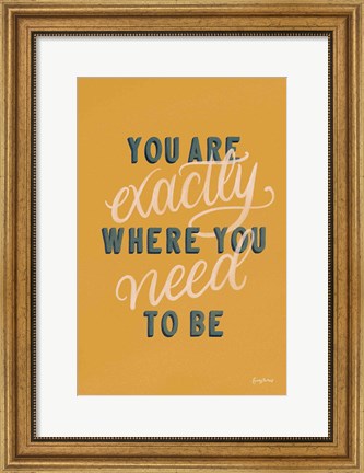 Framed You are Exactly Where You Need to Be Print