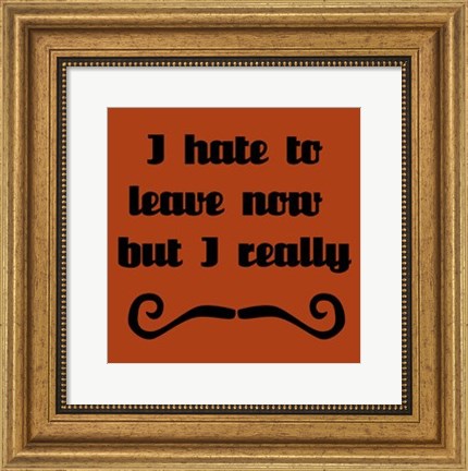 Framed I Hate To Leave, But I Must Dash Print