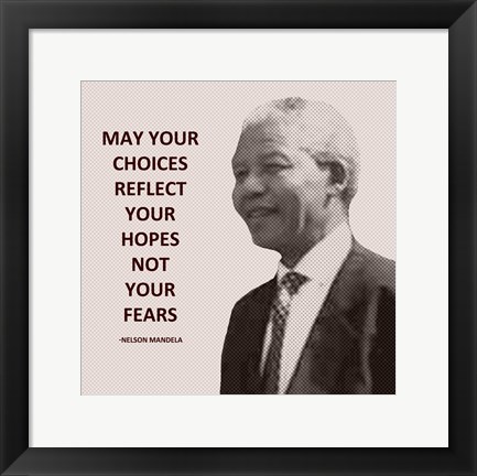 Framed May Your Choices Reflect Your Hopes - Nelson Mandela Print