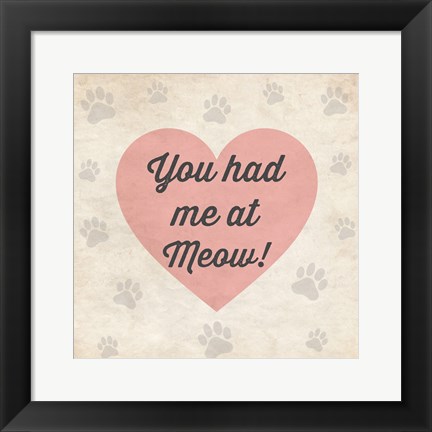 Framed You had Me at Meow! Print