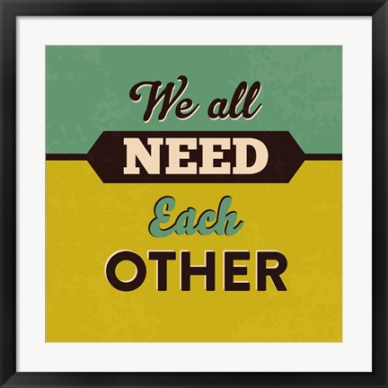 Framed We All Need Each Other Print
