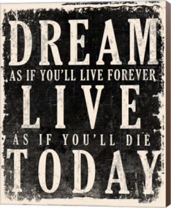 Dream as if you'll live forever. Live as if you'll die today. - James Dean