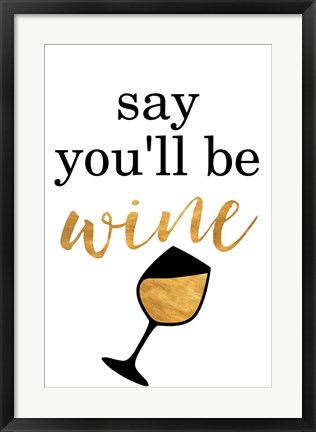 Framed Say You&#39;ll be Wine Print