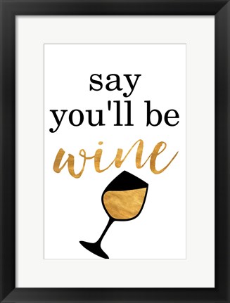 Framed Say You&#39;ll be Wine Print