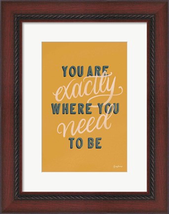 Framed You are Exactly Where You Need to Be Print