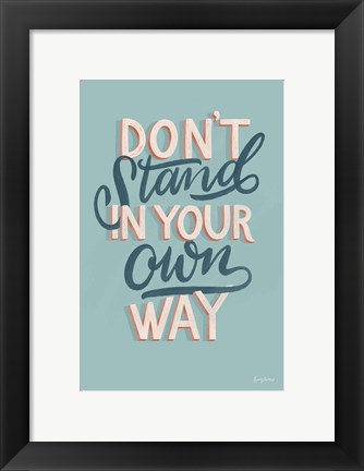 Framed Don&#39;t Stand in Your Own Way Print