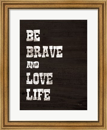 Framed Be Brave and Love Life Print