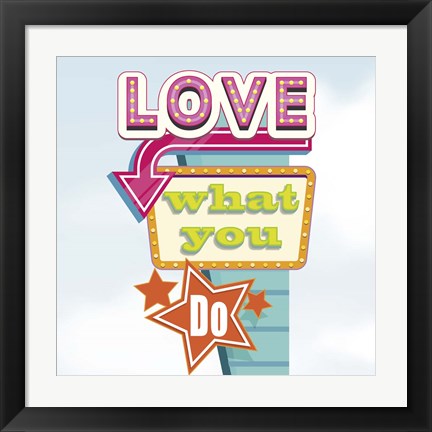 Framed Love What You Do Print