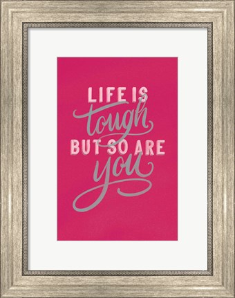 Framed Life is Tough Bright Rose Print