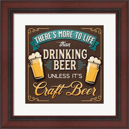Framed There&#39;s More to Life than Drinking Beer Print