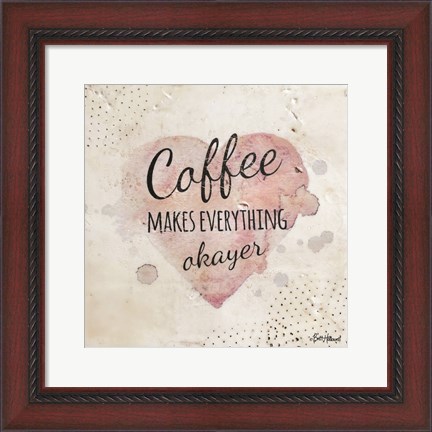 Framed Coffee Makes Everything Okayer Print