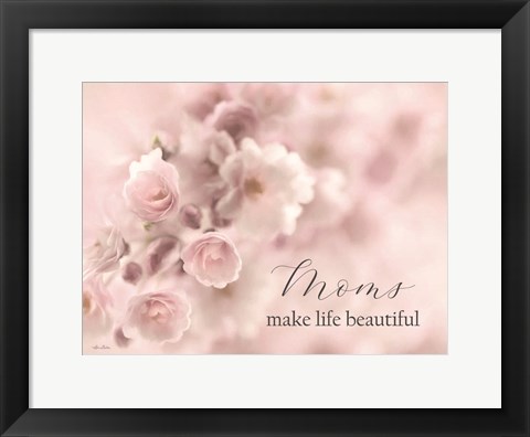 Framed Moms Make Life Beautiful Print