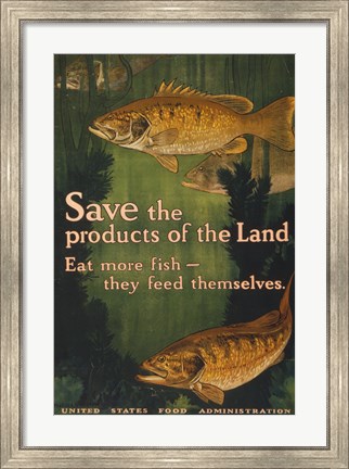 Framed Save the products of the land--Eat more fish-they feed themselves United States Food Administration Print