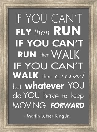 Framed You Have to Keep Moving Forward -Martin Luther King Jr. Print