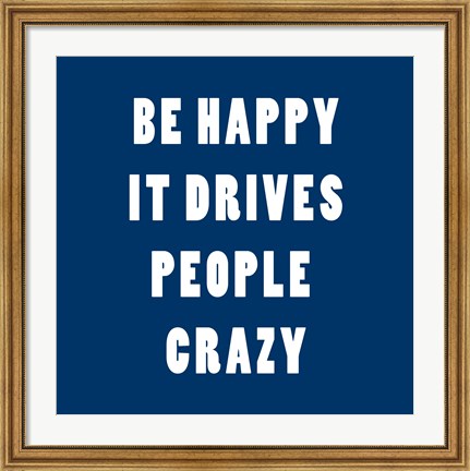Framed Be Happy It Drives Peope Crazy Print