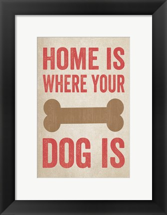 Framed Home Is Where Your Dog Is 1 Print
