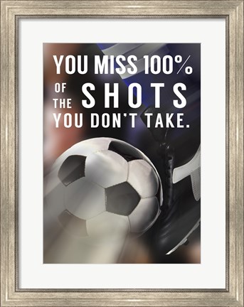 Framed You Miss 100% Of the Shots You Don&#39;t Take -Soccer Print