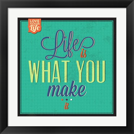 Framed Life Is What You Make It Print
