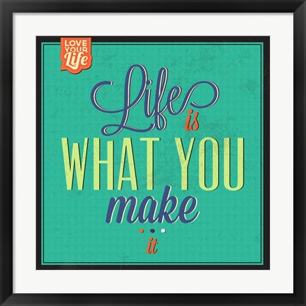 Framed Life Is What You Make It Print