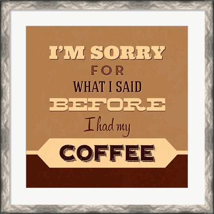 Framed I&#39;m Sorry For What I Said Before Coffee Print