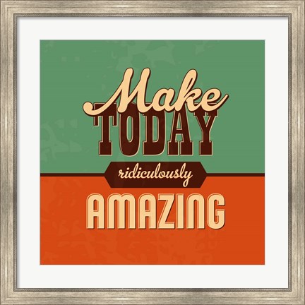 Framed Make Today Ridiculously Amazing Print