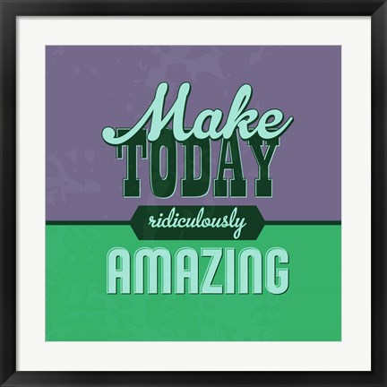 Framed Make Today Ridiculously Amazing 1 Print
