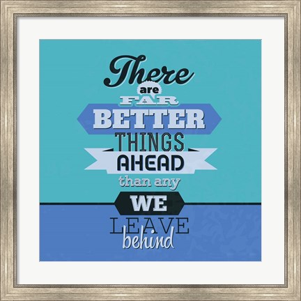 Framed There Are Far Better Things Ahead 1 Print
