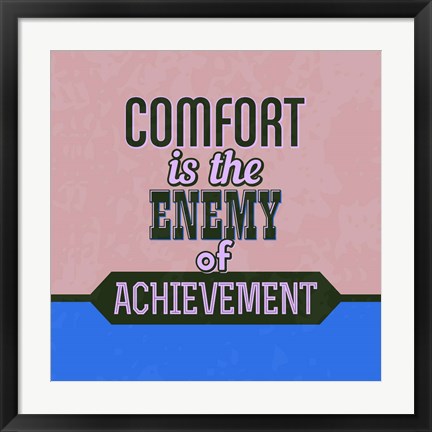 Framed Comfort Is The Enemy Of Achievement 1 Print