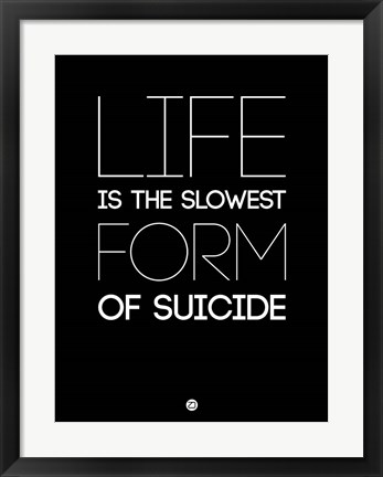 Framed Life is the Slowest Form of Suicide 1 Print