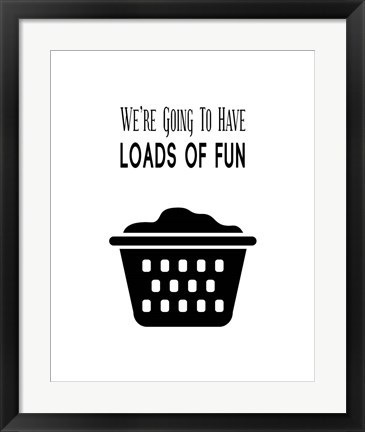 Framed We&#39;re Going To Have Loads of Fun - White Print