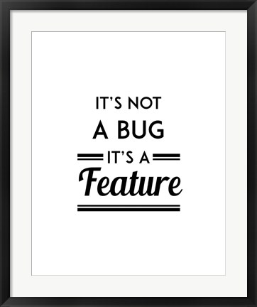 Framed It&#39;s Not A Bug, It&#39;s A Feature - White Background Print