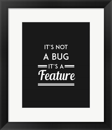 Framed It&#39;s Not A Bug, It&#39;s A Feature - Black Background Print