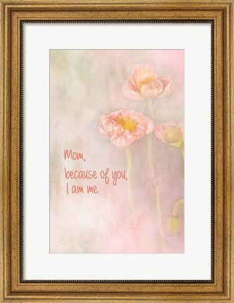 Framed Mom Because of You I Am Me Print