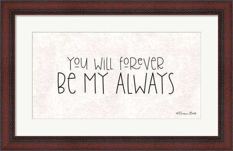 Framed You Will Forever Be My Always Print