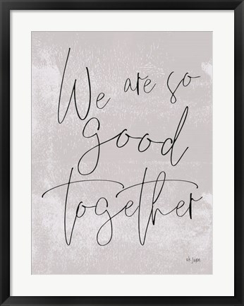 Framed We Are So Good Together Print