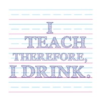 Framed I Teach Therefore, I Drink.