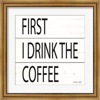Framed First I Drink the Coffee