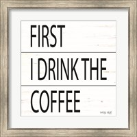 Framed First I Drink the Coffee