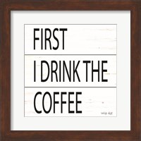 Framed First I Drink the Coffee