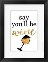 Framed Say You'll be Wine