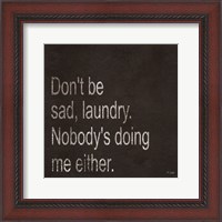 Framed Don't be Sad Laundry