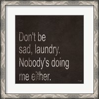 Framed Don't be Sad Laundry