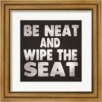 Framed Be Neat and Wipe the Seat