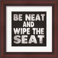 Framed Be Neat and Wipe the Seat