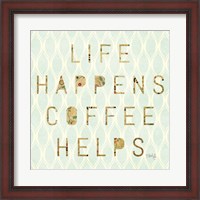 Framed Life Happens - Coffee Helps