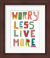 Framed Worry Less Live More